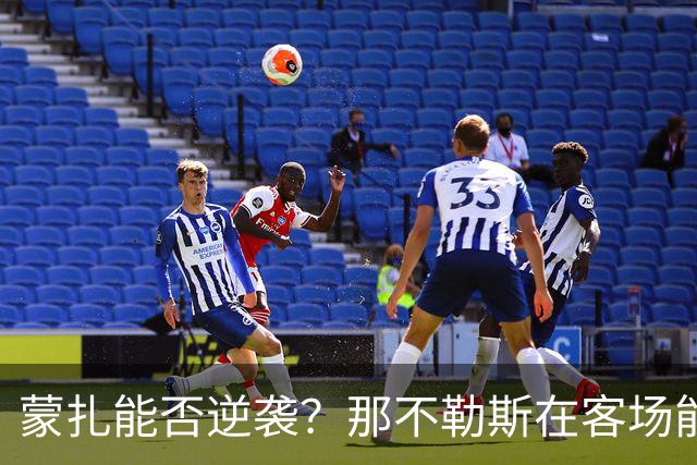 蒙扎能否逆袭？那不勒斯在客场能否守住荣耀？